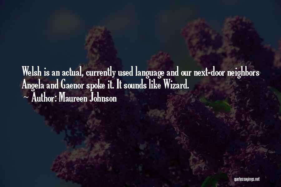 Maureen Johnson Quotes: Welsh Is An Actual, Currently Used Language And Our Next-door Neighbors Angela And Gaenor Spoke It. It Sounds Like Wizard.