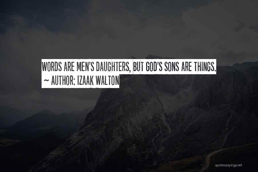 Izaak Walton Quotes: Words Are Men's Daughters, But God's Sons Are Things.