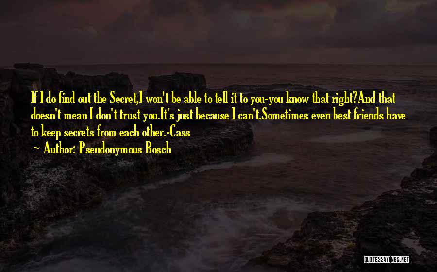 Pseudonymous Bosch Quotes: If I Do Find Out The Secret,i Won't Be Able To Tell It To You-you Know That Right?and That Doesn't