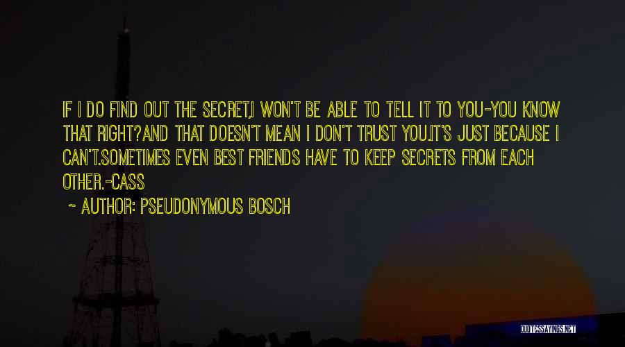 Pseudonymous Bosch Quotes: If I Do Find Out The Secret,i Won't Be Able To Tell It To You-you Know That Right?and That Doesn't