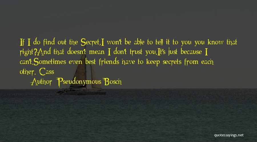 Pseudonymous Bosch Quotes: If I Do Find Out The Secret,i Won't Be Able To Tell It To You-you Know That Right?and That Doesn't