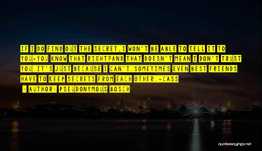 Pseudonymous Bosch Quotes: If I Do Find Out The Secret,i Won't Be Able To Tell It To You-you Know That Right?and That Doesn't