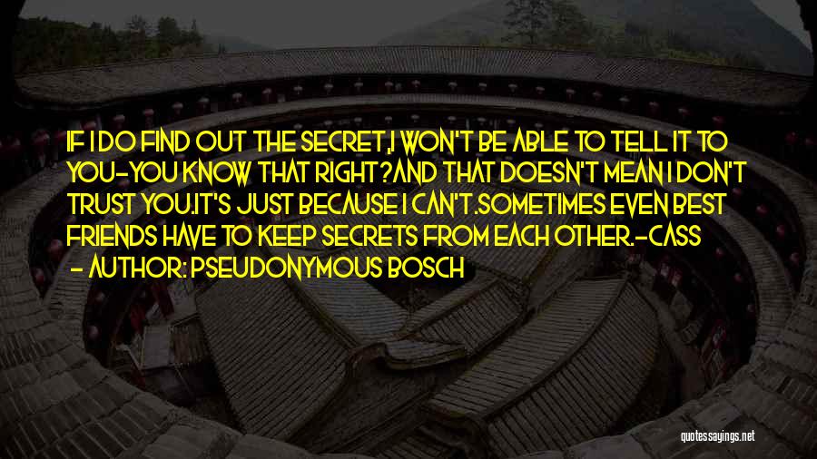 Pseudonymous Bosch Quotes: If I Do Find Out The Secret,i Won't Be Able To Tell It To You-you Know That Right?and That Doesn't