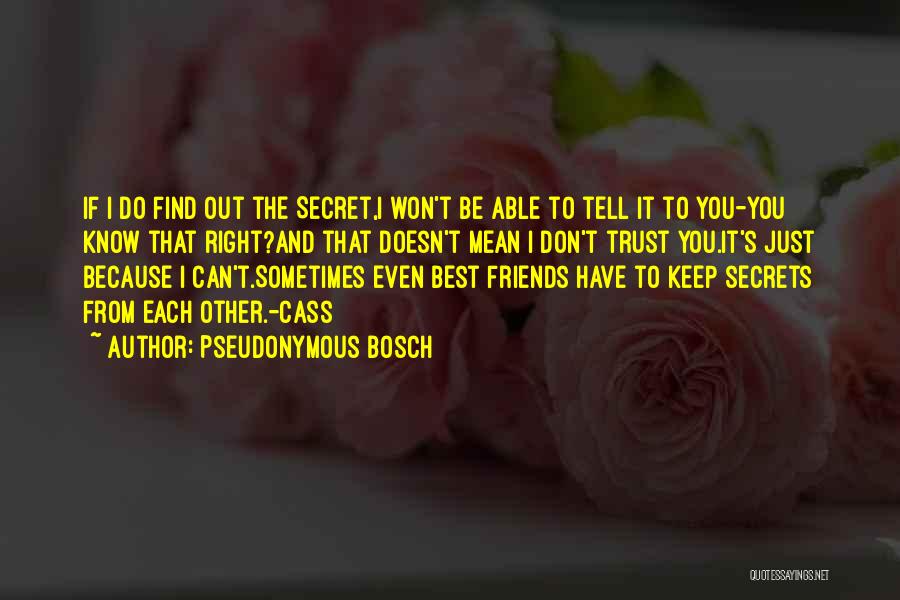 Pseudonymous Bosch Quotes: If I Do Find Out The Secret,i Won't Be Able To Tell It To You-you Know That Right?and That Doesn't