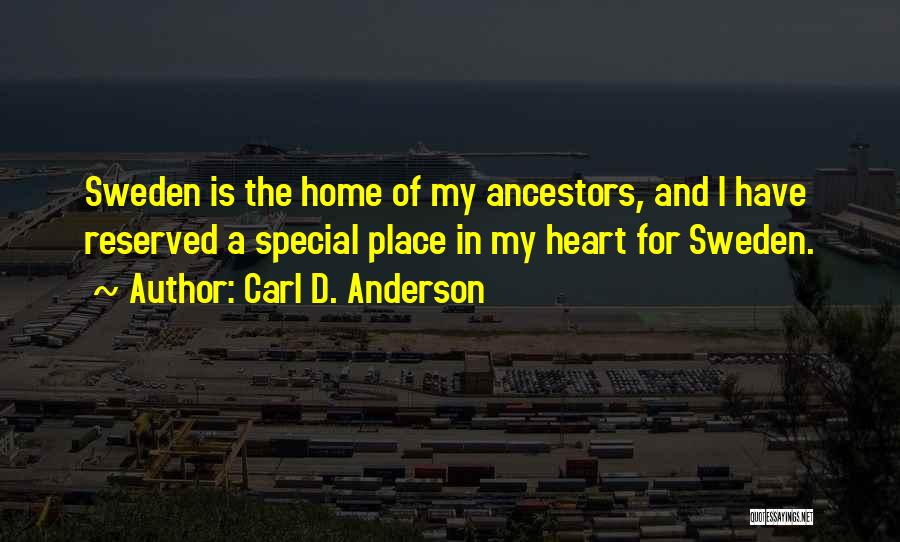 Carl D. Anderson Quotes: Sweden Is The Home Of My Ancestors, And I Have Reserved A Special Place In My Heart For Sweden.