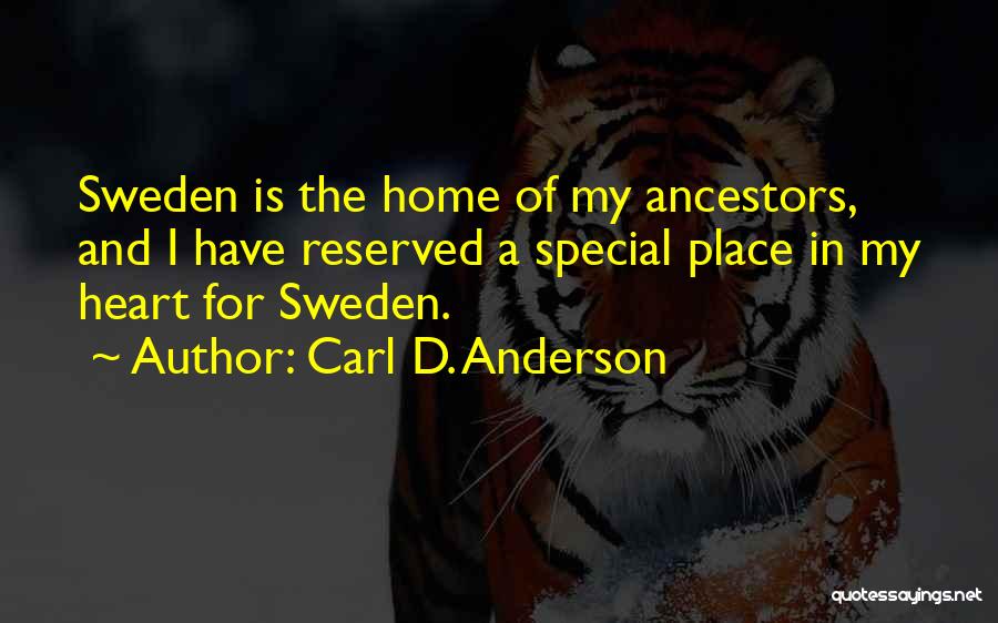 Carl D. Anderson Quotes: Sweden Is The Home Of My Ancestors, And I Have Reserved A Special Place In My Heart For Sweden.