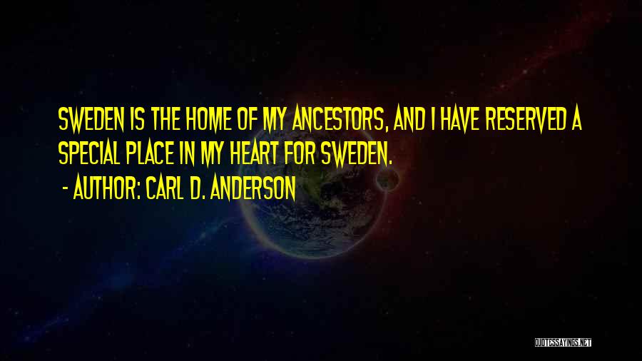 Carl D. Anderson Quotes: Sweden Is The Home Of My Ancestors, And I Have Reserved A Special Place In My Heart For Sweden.