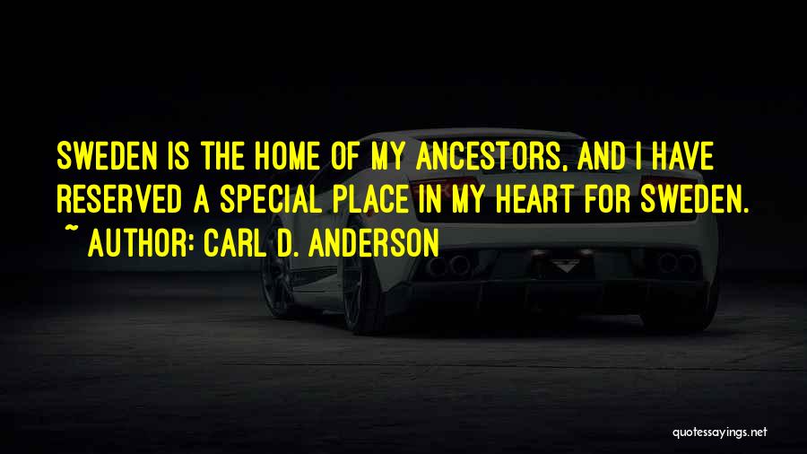 Carl D. Anderson Quotes: Sweden Is The Home Of My Ancestors, And I Have Reserved A Special Place In My Heart For Sweden.