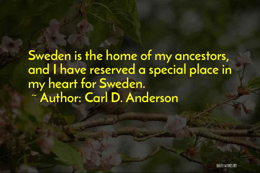 Carl D. Anderson Quotes: Sweden Is The Home Of My Ancestors, And I Have Reserved A Special Place In My Heart For Sweden.
