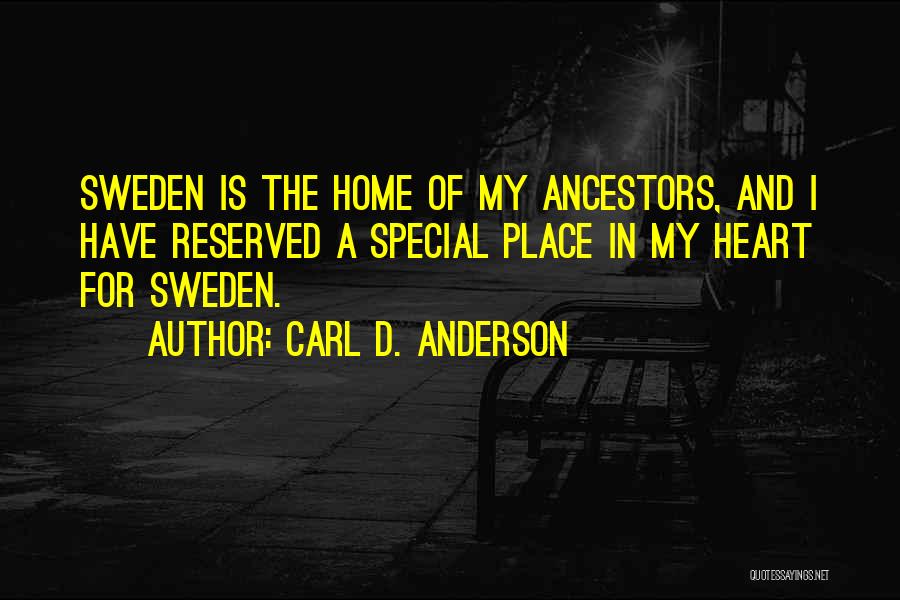 Carl D. Anderson Quotes: Sweden Is The Home Of My Ancestors, And I Have Reserved A Special Place In My Heart For Sweden.