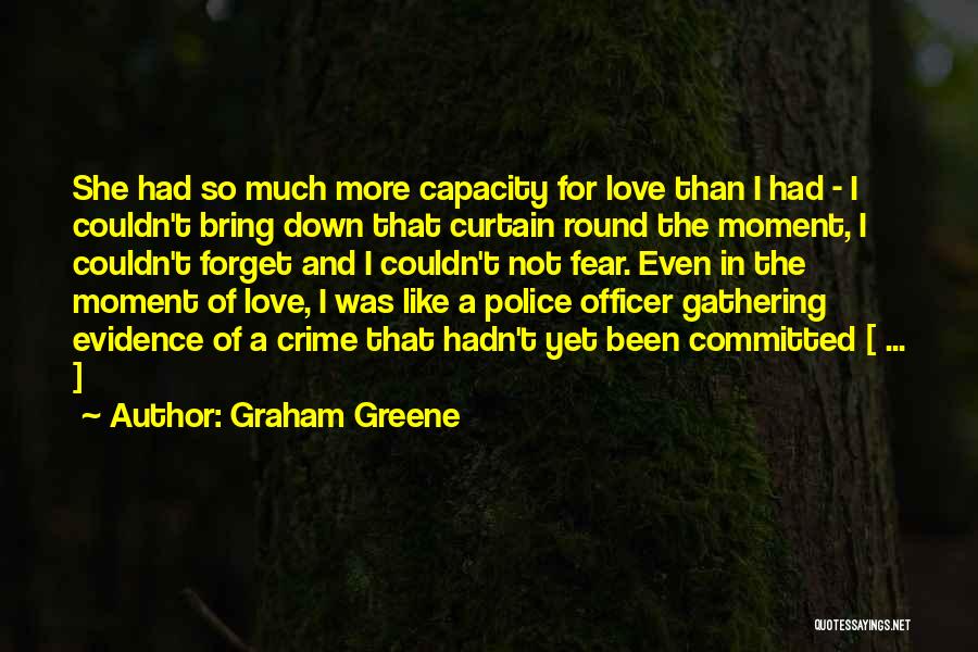 Graham Greene Quotes: She Had So Much More Capacity For Love Than I Had - I Couldn't Bring Down That Curtain Round The