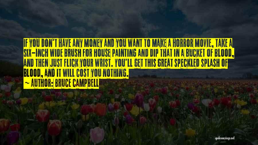 Bruce Campbell Quotes: If You Don't Have Any Money And You Want To Make A Horror Movie, Take A Six-inch Wide Brush For