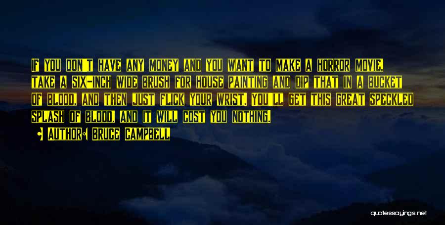 Bruce Campbell Quotes: If You Don't Have Any Money And You Want To Make A Horror Movie, Take A Six-inch Wide Brush For