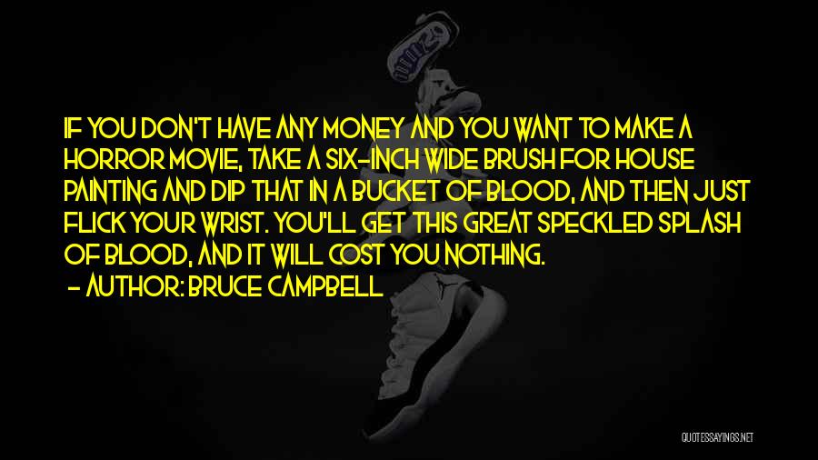 Bruce Campbell Quotes: If You Don't Have Any Money And You Want To Make A Horror Movie, Take A Six-inch Wide Brush For
