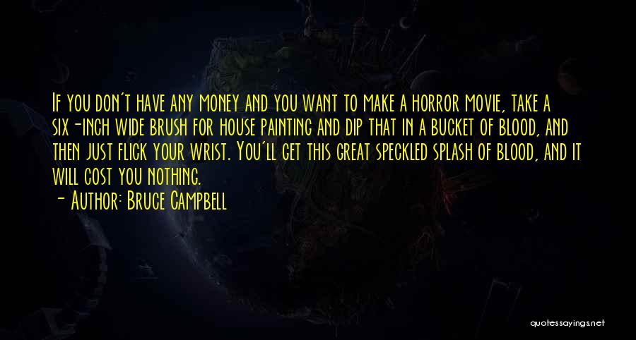 Bruce Campbell Quotes: If You Don't Have Any Money And You Want To Make A Horror Movie, Take A Six-inch Wide Brush For