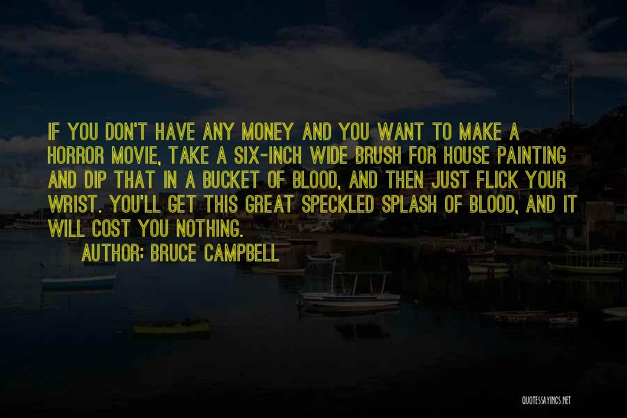 Bruce Campbell Quotes: If You Don't Have Any Money And You Want To Make A Horror Movie, Take A Six-inch Wide Brush For