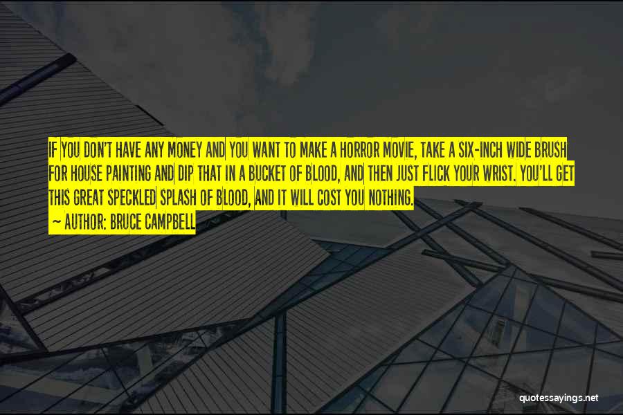 Bruce Campbell Quotes: If You Don't Have Any Money And You Want To Make A Horror Movie, Take A Six-inch Wide Brush For