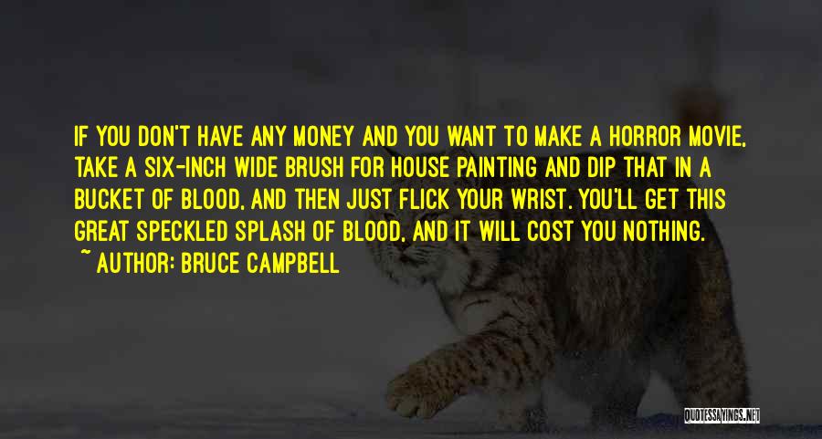 Bruce Campbell Quotes: If You Don't Have Any Money And You Want To Make A Horror Movie, Take A Six-inch Wide Brush For