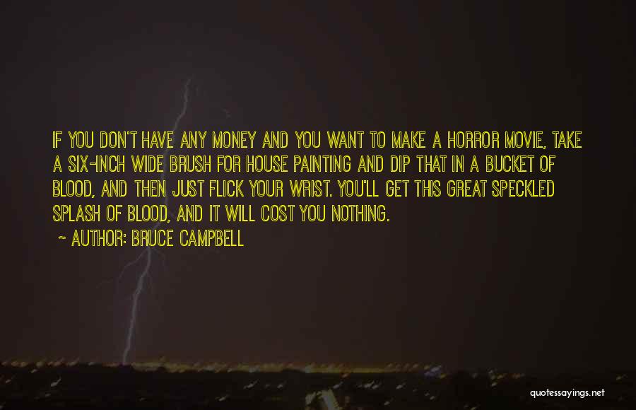 Bruce Campbell Quotes: If You Don't Have Any Money And You Want To Make A Horror Movie, Take A Six-inch Wide Brush For