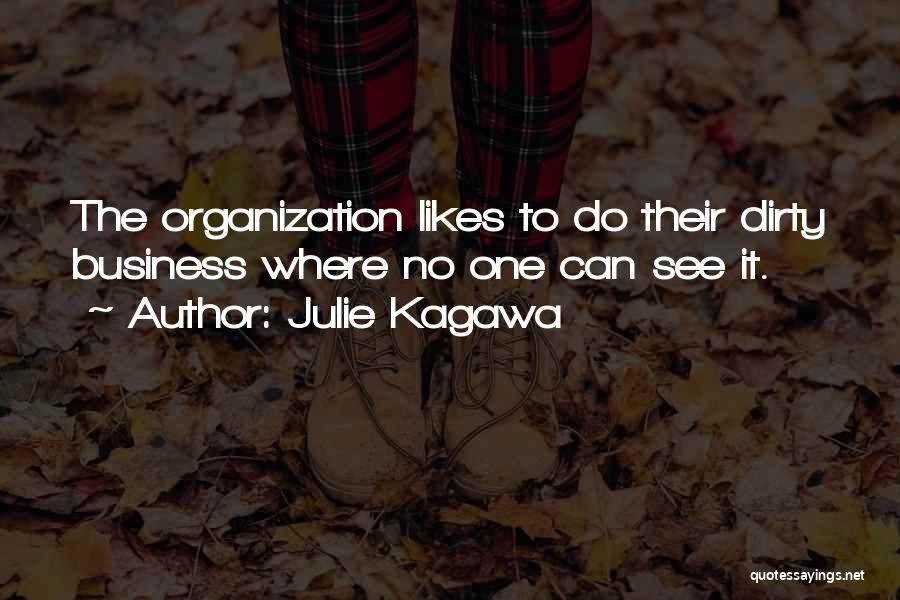 Julie Kagawa Quotes: The Organization Likes To Do Their Dirty Business Where No One Can See It.