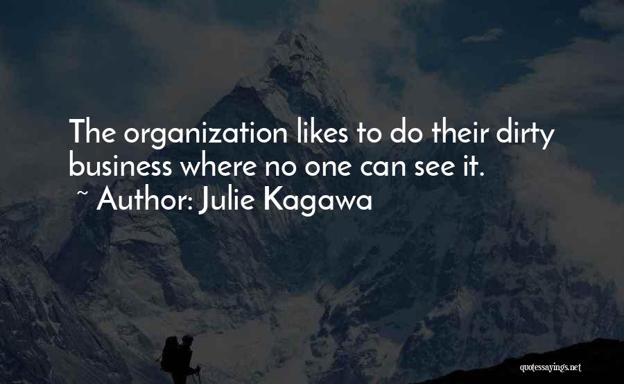 Julie Kagawa Quotes: The Organization Likes To Do Their Dirty Business Where No One Can See It.