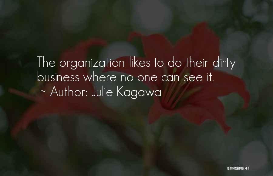 Julie Kagawa Quotes: The Organization Likes To Do Their Dirty Business Where No One Can See It.