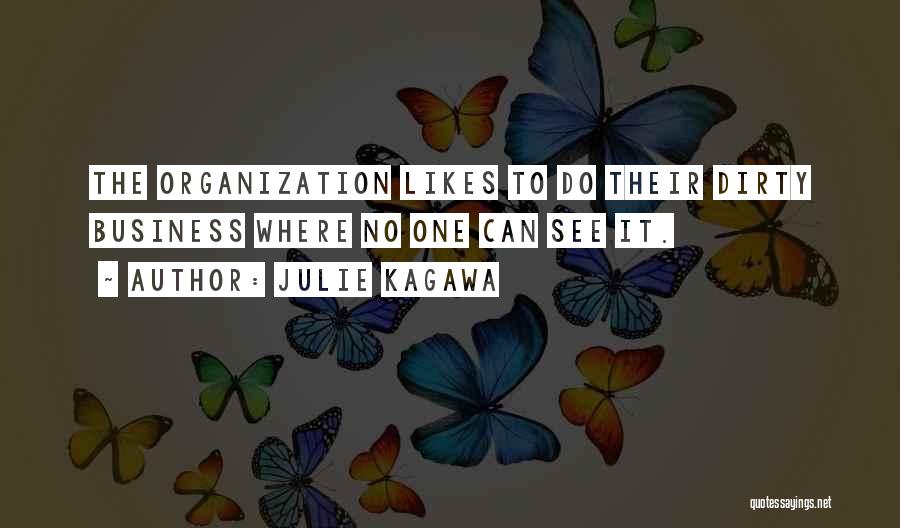 Julie Kagawa Quotes: The Organization Likes To Do Their Dirty Business Where No One Can See It.