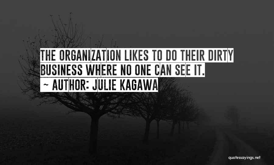 Julie Kagawa Quotes: The Organization Likes To Do Their Dirty Business Where No One Can See It.