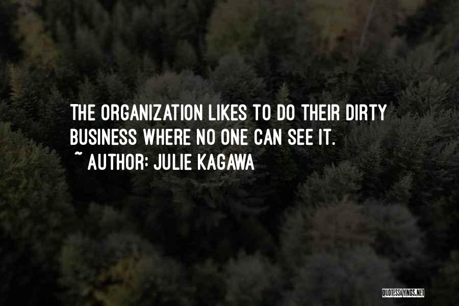 Julie Kagawa Quotes: The Organization Likes To Do Their Dirty Business Where No One Can See It.