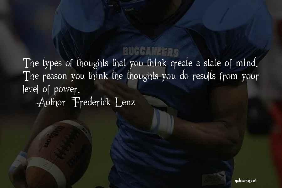 Frederick Lenz Quotes: The Types Of Thoughts That You Think Create A State Of Mind. The Reason You Think The Thoughts You Do