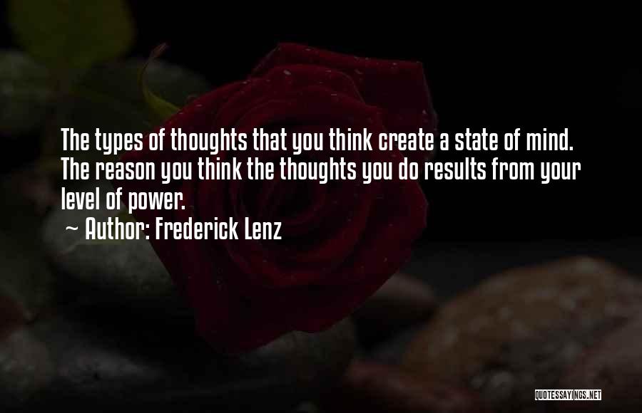 Frederick Lenz Quotes: The Types Of Thoughts That You Think Create A State Of Mind. The Reason You Think The Thoughts You Do