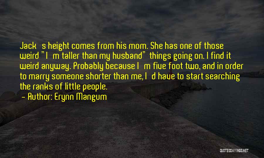 Erynn Mangum Quotes: Jack's Height Comes From His Mom. She Has One Of Those Weird I'm Taller Than My Husband Things Going On.