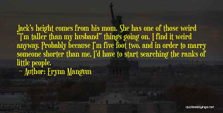Erynn Mangum Quotes: Jack's Height Comes From His Mom. She Has One Of Those Weird I'm Taller Than My Husband Things Going On.