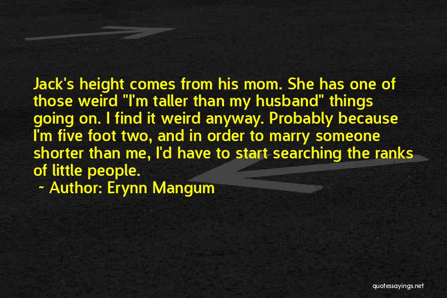 Erynn Mangum Quotes: Jack's Height Comes From His Mom. She Has One Of Those Weird I'm Taller Than My Husband Things Going On.
