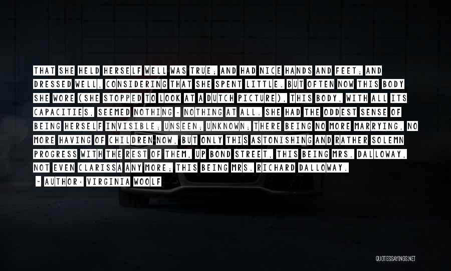 Virginia Woolf Quotes: That She Held Herself Well Was True; And Had Nice Hands And Feet; And Dressed Well, Considering That She Spent