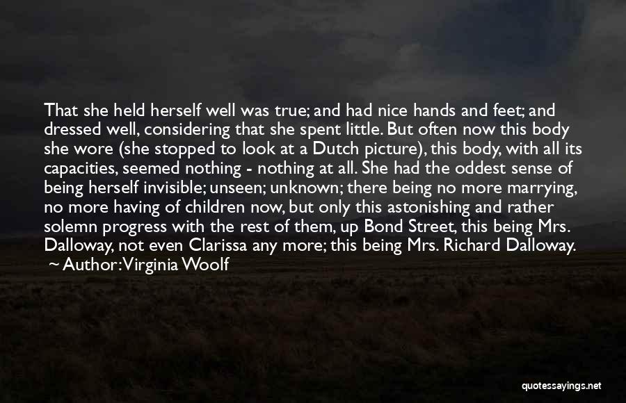 Virginia Woolf Quotes: That She Held Herself Well Was True; And Had Nice Hands And Feet; And Dressed Well, Considering That She Spent