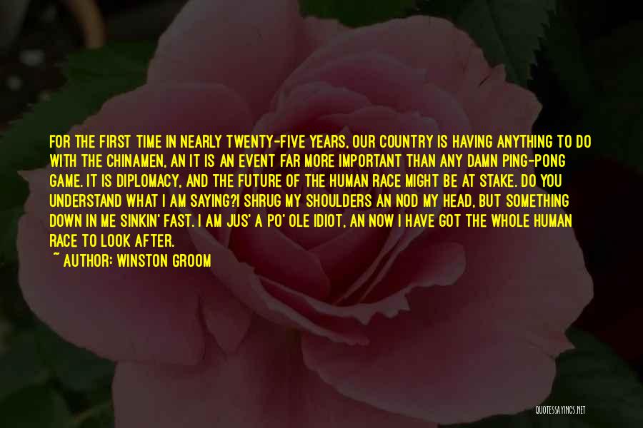 Winston Groom Quotes: For The First Time In Nearly Twenty-five Years, Our Country Is Having Anything To Do With The Chinamen, An It