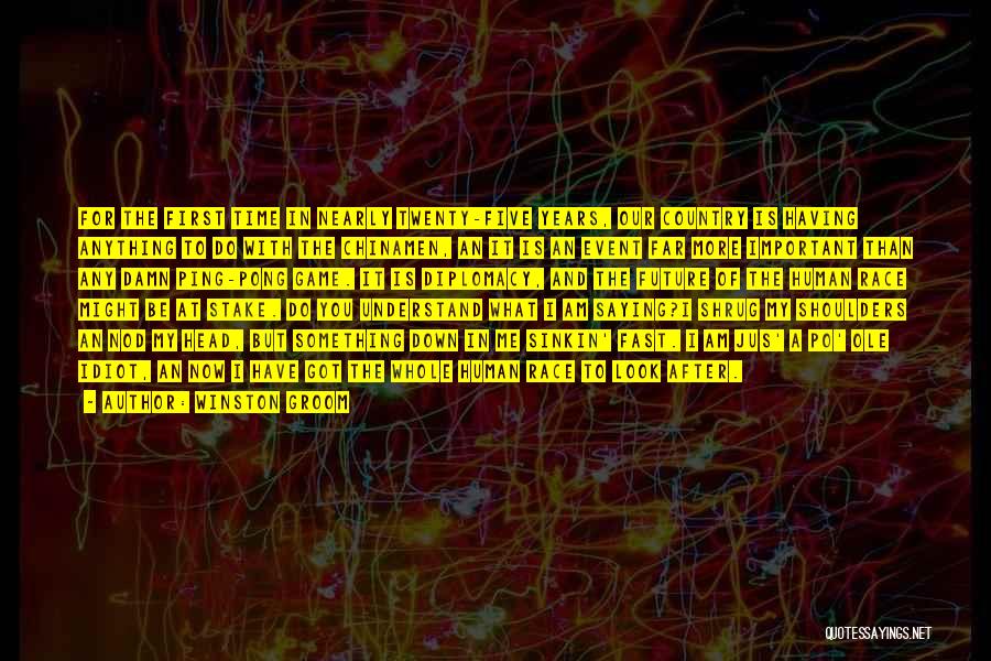 Winston Groom Quotes: For The First Time In Nearly Twenty-five Years, Our Country Is Having Anything To Do With The Chinamen, An It