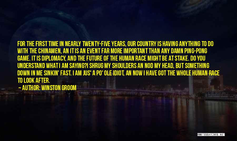 Winston Groom Quotes: For The First Time In Nearly Twenty-five Years, Our Country Is Having Anything To Do With The Chinamen, An It