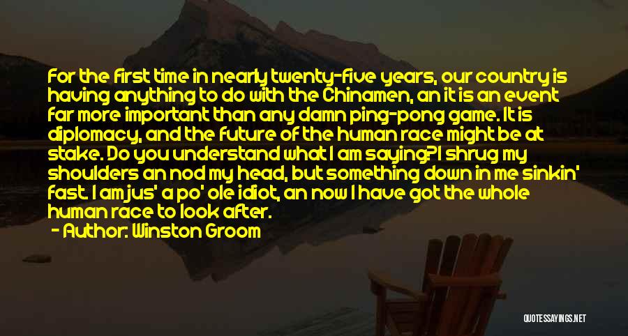 Winston Groom Quotes: For The First Time In Nearly Twenty-five Years, Our Country Is Having Anything To Do With The Chinamen, An It