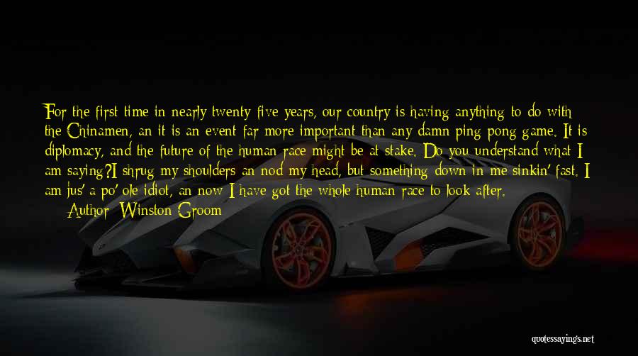 Winston Groom Quotes: For The First Time In Nearly Twenty-five Years, Our Country Is Having Anything To Do With The Chinamen, An It