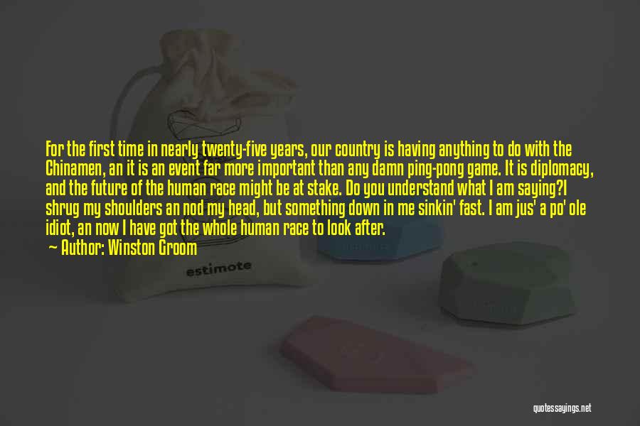 Winston Groom Quotes: For The First Time In Nearly Twenty-five Years, Our Country Is Having Anything To Do With The Chinamen, An It