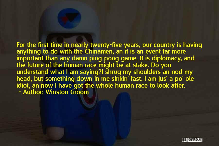 Winston Groom Quotes: For The First Time In Nearly Twenty-five Years, Our Country Is Having Anything To Do With The Chinamen, An It