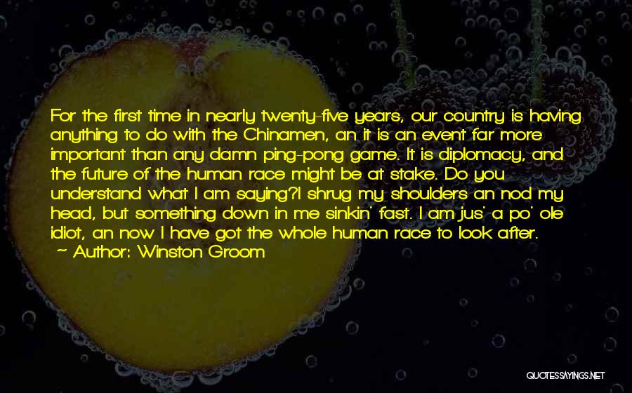 Winston Groom Quotes: For The First Time In Nearly Twenty-five Years, Our Country Is Having Anything To Do With The Chinamen, An It