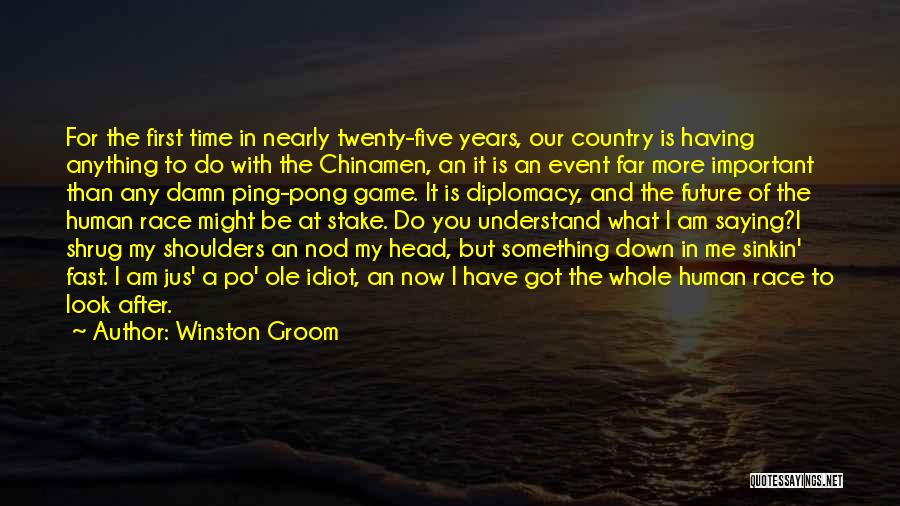 Winston Groom Quotes: For The First Time In Nearly Twenty-five Years, Our Country Is Having Anything To Do With The Chinamen, An It