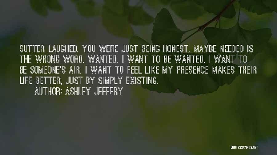 Ashley Jeffery Quotes: Sutter Laughed. You Were Just Being Honest. Maybe Needed Is The Wrong Word. Wanted. I Want To Be Wanted. I