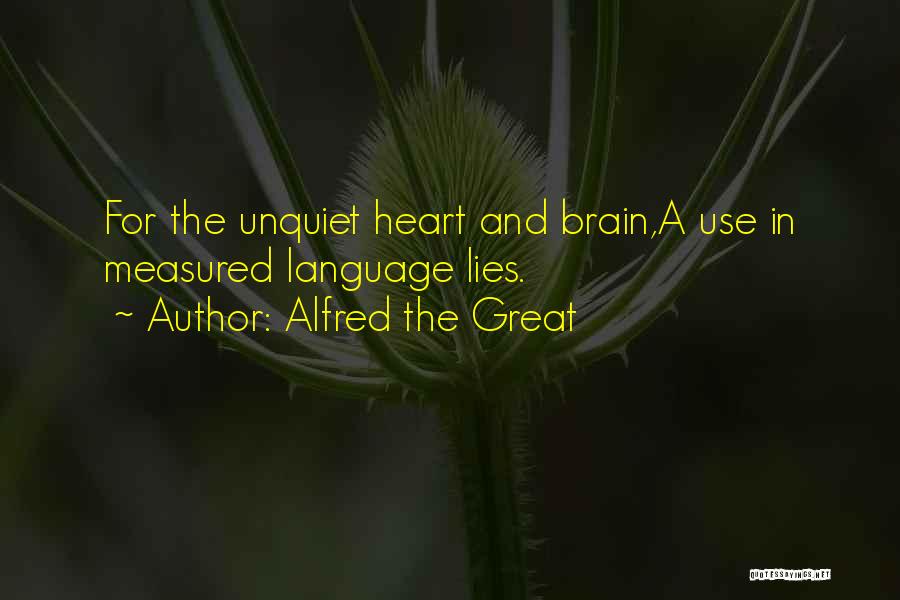 Alfred The Great Quotes: For The Unquiet Heart And Brain,a Use In Measured Language Lies.