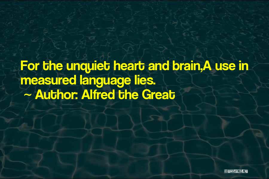 Alfred The Great Quotes: For The Unquiet Heart And Brain,a Use In Measured Language Lies.