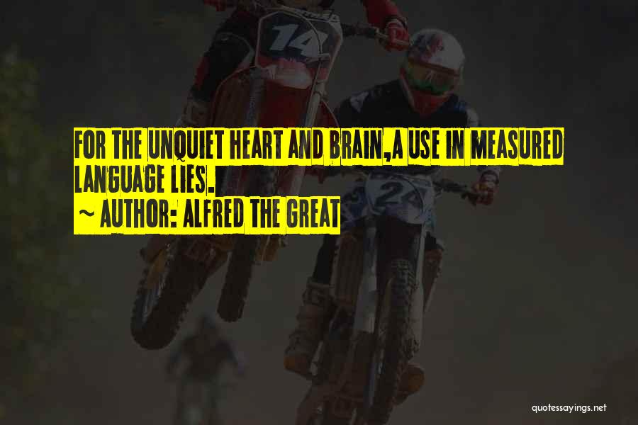 Alfred The Great Quotes: For The Unquiet Heart And Brain,a Use In Measured Language Lies.