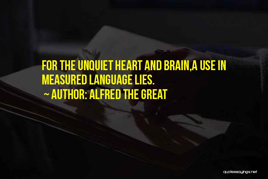 Alfred The Great Quotes: For The Unquiet Heart And Brain,a Use In Measured Language Lies.